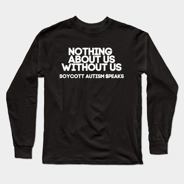 Nothing About Us Without Us: Boycott Autism Speaks Long Sleeve T-Shirt by QueenAvocado